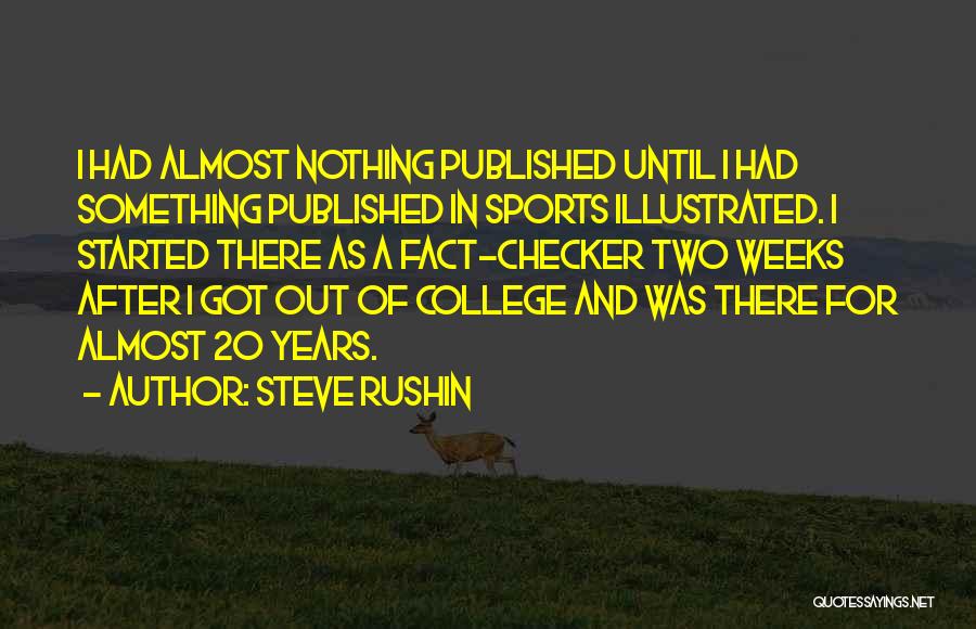 Steve Rushin Quotes: I Had Almost Nothing Published Until I Had Something Published In Sports Illustrated. I Started There As A Fact-checker Two