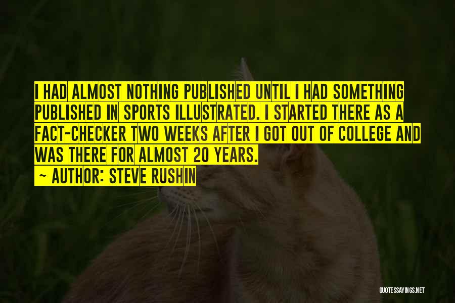 Steve Rushin Quotes: I Had Almost Nothing Published Until I Had Something Published In Sports Illustrated. I Started There As A Fact-checker Two