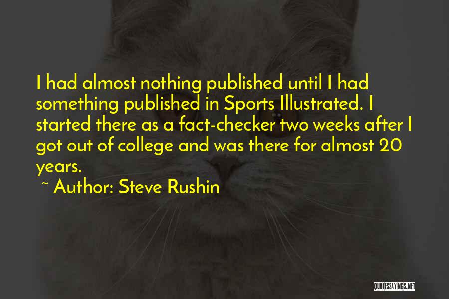 Steve Rushin Quotes: I Had Almost Nothing Published Until I Had Something Published In Sports Illustrated. I Started There As A Fact-checker Two