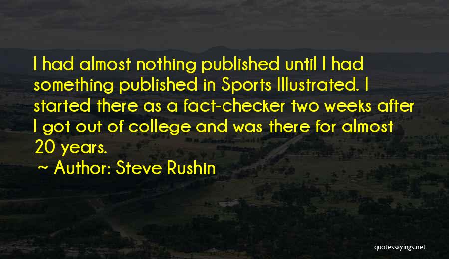 Steve Rushin Quotes: I Had Almost Nothing Published Until I Had Something Published In Sports Illustrated. I Started There As A Fact-checker Two