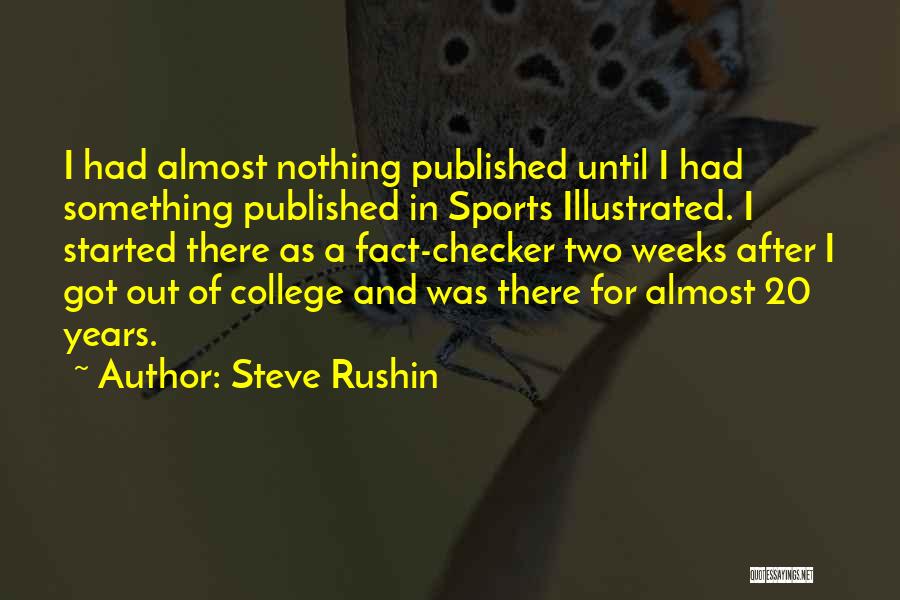 Steve Rushin Quotes: I Had Almost Nothing Published Until I Had Something Published In Sports Illustrated. I Started There As A Fact-checker Two