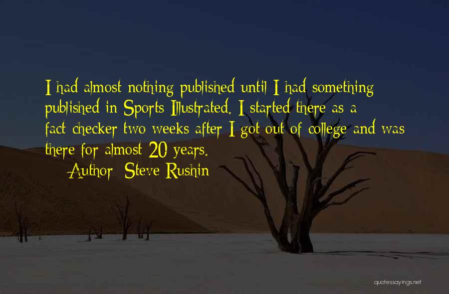 Steve Rushin Quotes: I Had Almost Nothing Published Until I Had Something Published In Sports Illustrated. I Started There As A Fact-checker Two