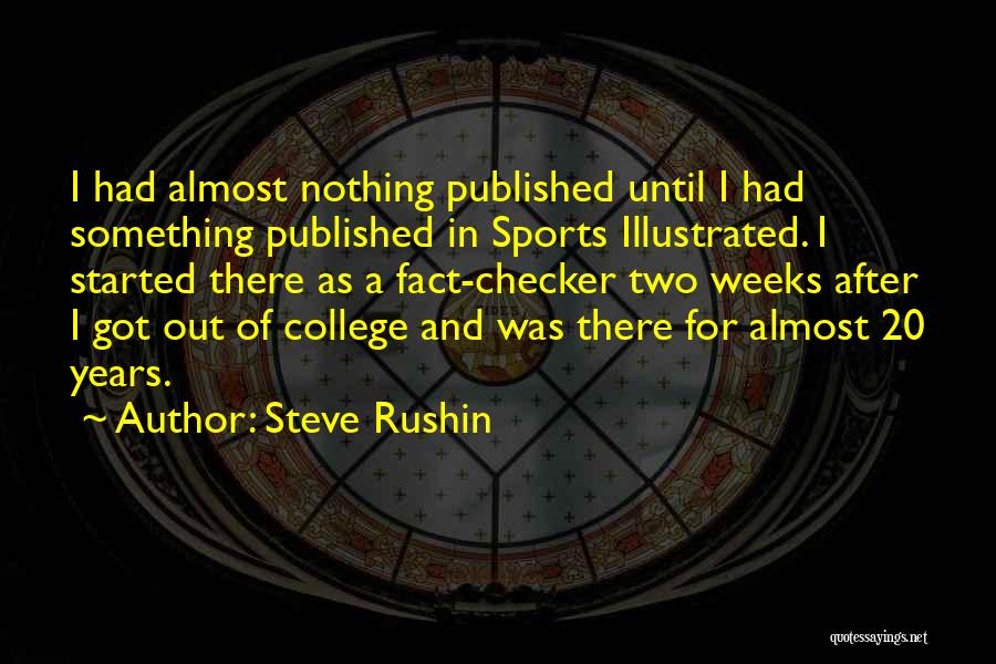 Steve Rushin Quotes: I Had Almost Nothing Published Until I Had Something Published In Sports Illustrated. I Started There As A Fact-checker Two