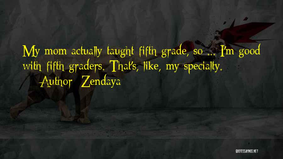 Zendaya Quotes: My Mom Actually Taught Fifth Grade, So ... I'm Good With Fifth Graders. That's, Like, My Specialty.