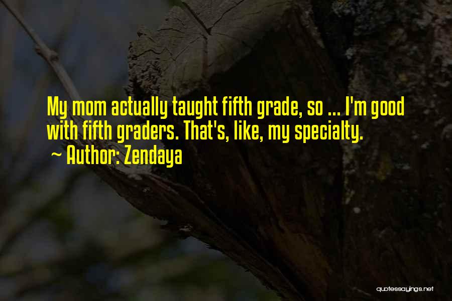Zendaya Quotes: My Mom Actually Taught Fifth Grade, So ... I'm Good With Fifth Graders. That's, Like, My Specialty.
