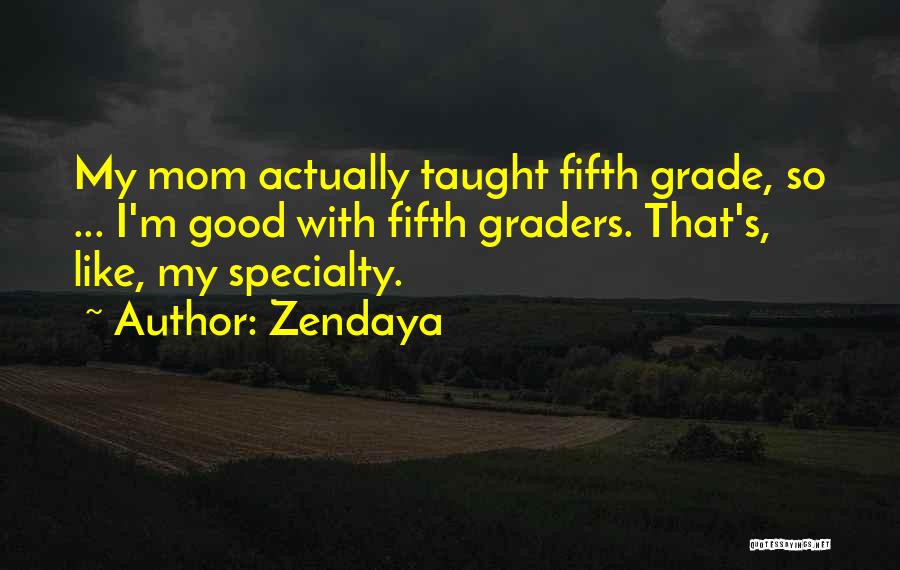 Zendaya Quotes: My Mom Actually Taught Fifth Grade, So ... I'm Good With Fifth Graders. That's, Like, My Specialty.