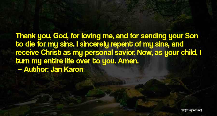 Jan Karon Quotes: Thank You, God, For Loving Me, And For Sending Your Son To Die For My Sins. I Sincerely Repent Of