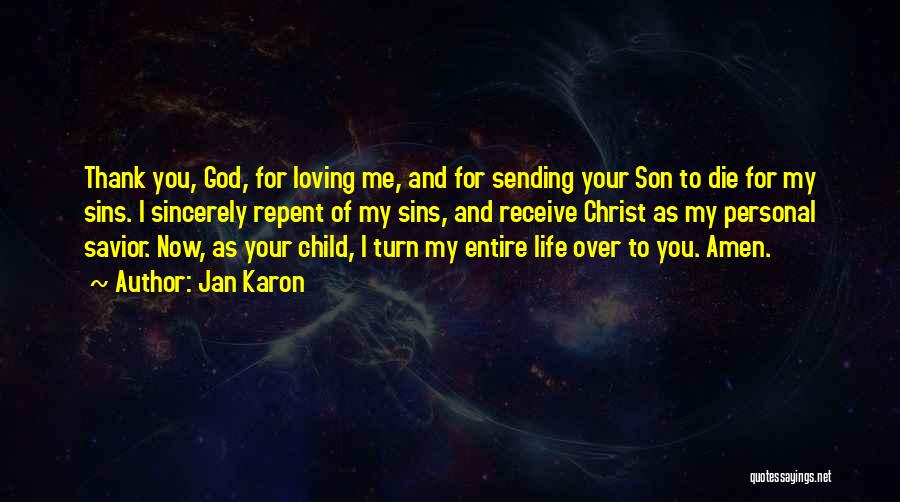 Jan Karon Quotes: Thank You, God, For Loving Me, And For Sending Your Son To Die For My Sins. I Sincerely Repent Of