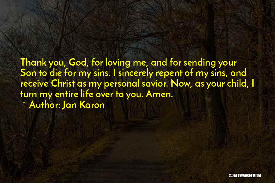 Jan Karon Quotes: Thank You, God, For Loving Me, And For Sending Your Son To Die For My Sins. I Sincerely Repent Of