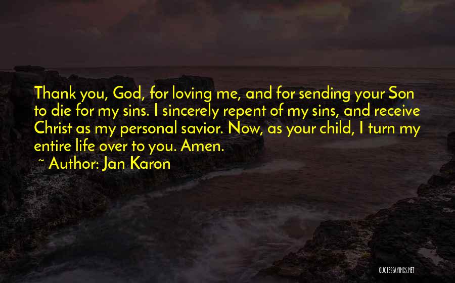 Jan Karon Quotes: Thank You, God, For Loving Me, And For Sending Your Son To Die For My Sins. I Sincerely Repent Of