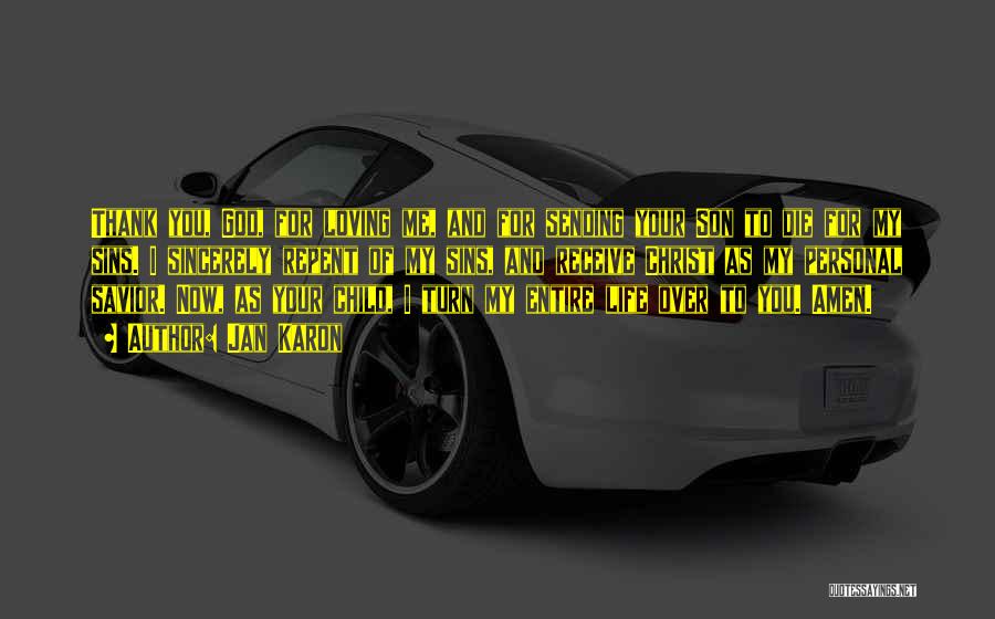 Jan Karon Quotes: Thank You, God, For Loving Me, And For Sending Your Son To Die For My Sins. I Sincerely Repent Of