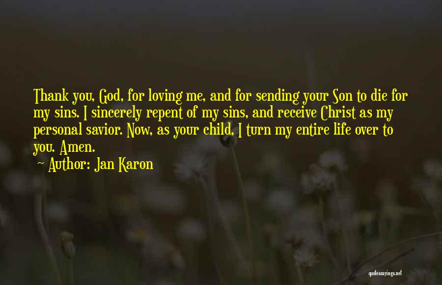 Jan Karon Quotes: Thank You, God, For Loving Me, And For Sending Your Son To Die For My Sins. I Sincerely Repent Of