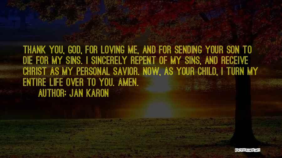 Jan Karon Quotes: Thank You, God, For Loving Me, And For Sending Your Son To Die For My Sins. I Sincerely Repent Of