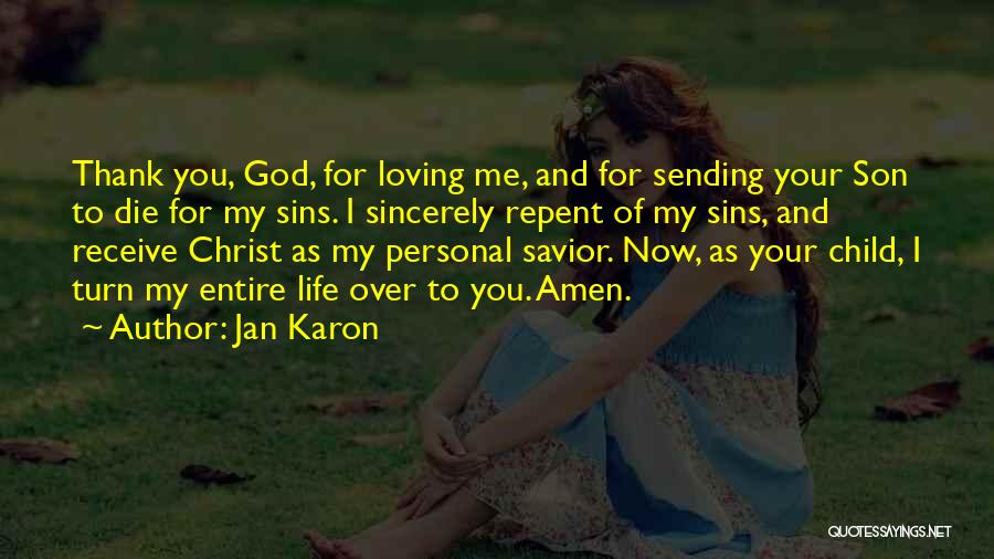 Jan Karon Quotes: Thank You, God, For Loving Me, And For Sending Your Son To Die For My Sins. I Sincerely Repent Of