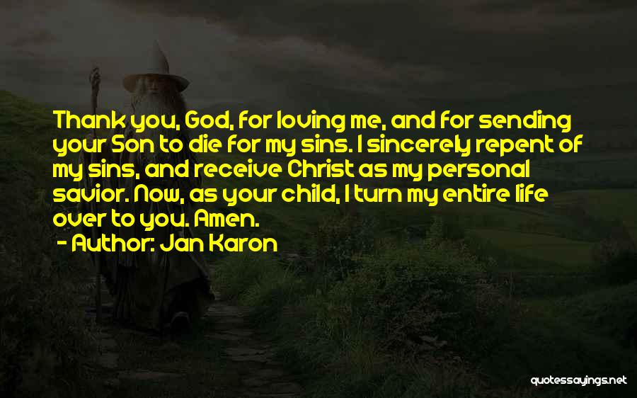 Jan Karon Quotes: Thank You, God, For Loving Me, And For Sending Your Son To Die For My Sins. I Sincerely Repent Of