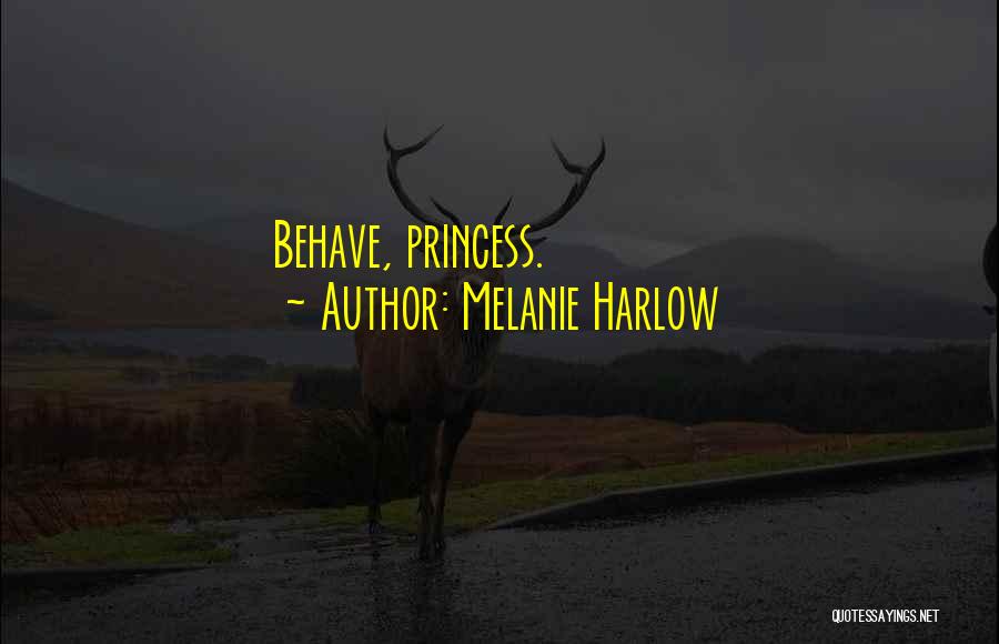 Melanie Harlow Quotes: Behave, Princess.