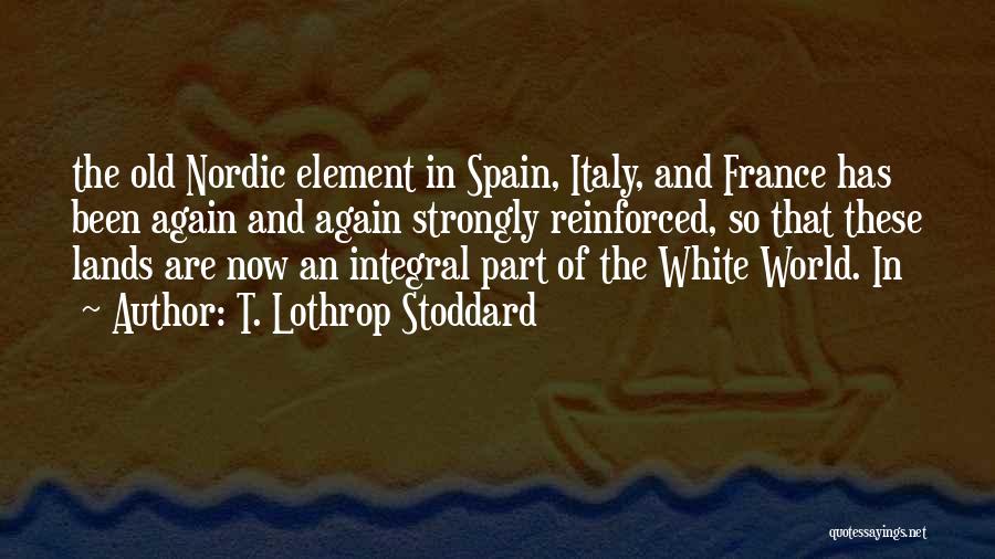 T. Lothrop Stoddard Quotes: The Old Nordic Element In Spain, Italy, And France Has Been Again And Again Strongly Reinforced, So That These Lands