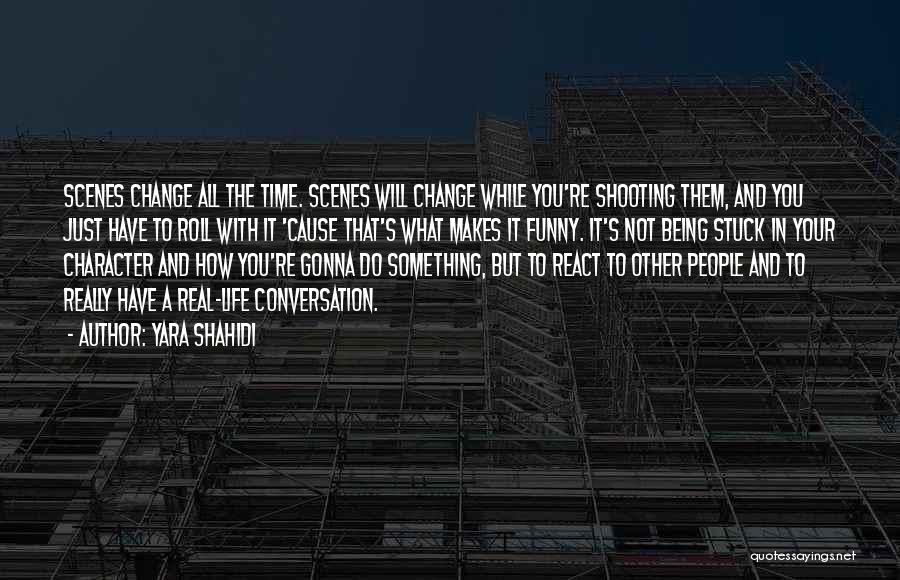 Yara Shahidi Quotes: Scenes Change All The Time. Scenes Will Change While You're Shooting Them, And You Just Have To Roll With It