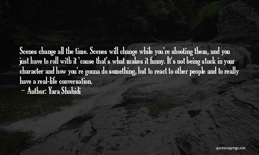 Yara Shahidi Quotes: Scenes Change All The Time. Scenes Will Change While You're Shooting Them, And You Just Have To Roll With It