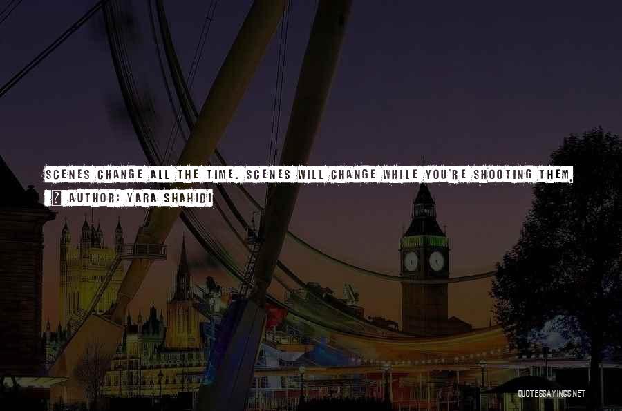 Yara Shahidi Quotes: Scenes Change All The Time. Scenes Will Change While You're Shooting Them, And You Just Have To Roll With It