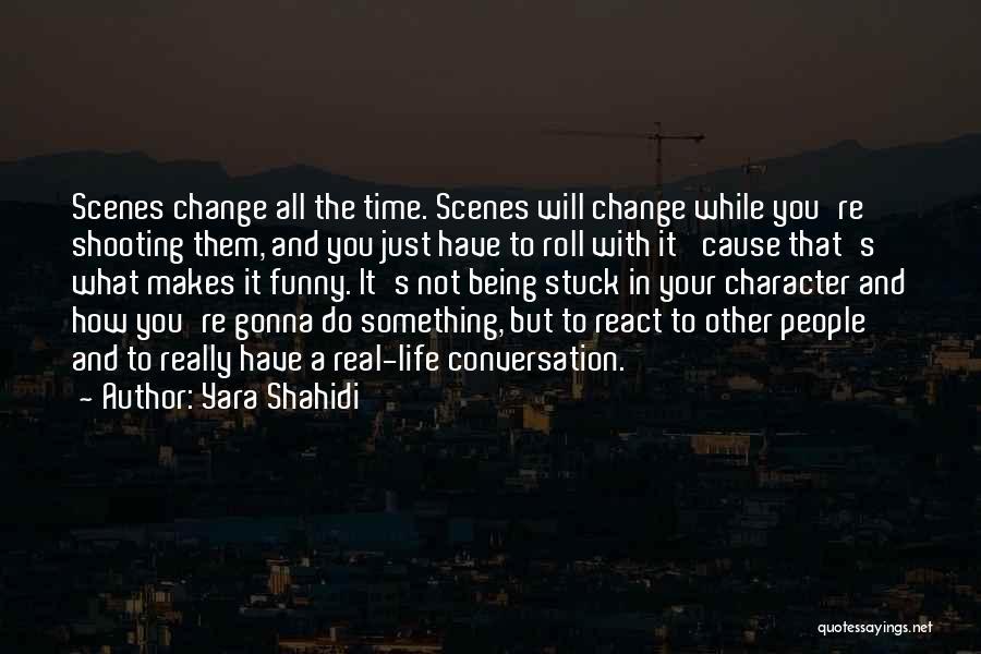 Yara Shahidi Quotes: Scenes Change All The Time. Scenes Will Change While You're Shooting Them, And You Just Have To Roll With It