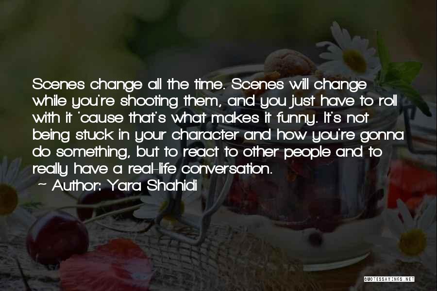 Yara Shahidi Quotes: Scenes Change All The Time. Scenes Will Change While You're Shooting Them, And You Just Have To Roll With It