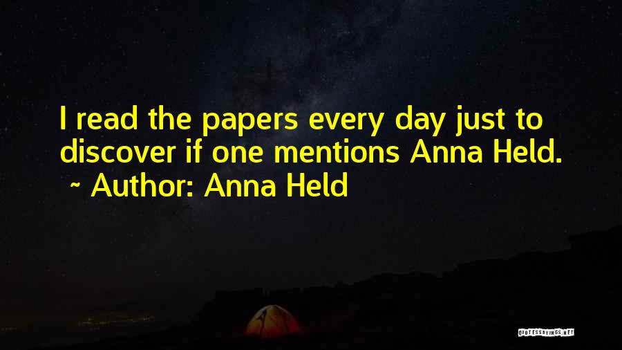 Anna Held Quotes: I Read The Papers Every Day Just To Discover If One Mentions Anna Held.