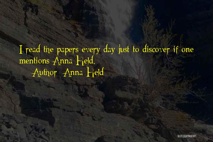 Anna Held Quotes: I Read The Papers Every Day Just To Discover If One Mentions Anna Held.