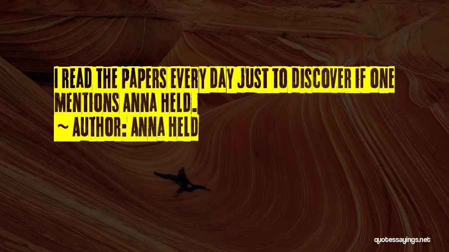 Anna Held Quotes: I Read The Papers Every Day Just To Discover If One Mentions Anna Held.