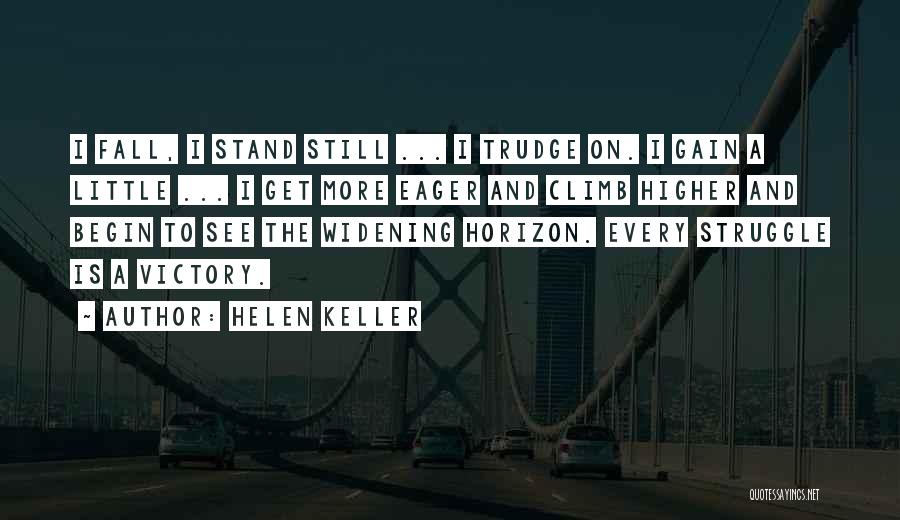 Helen Keller Quotes: I Fall, I Stand Still ... I Trudge On. I Gain A Little ... I Get More Eager And Climb