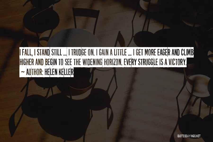 Helen Keller Quotes: I Fall, I Stand Still ... I Trudge On. I Gain A Little ... I Get More Eager And Climb