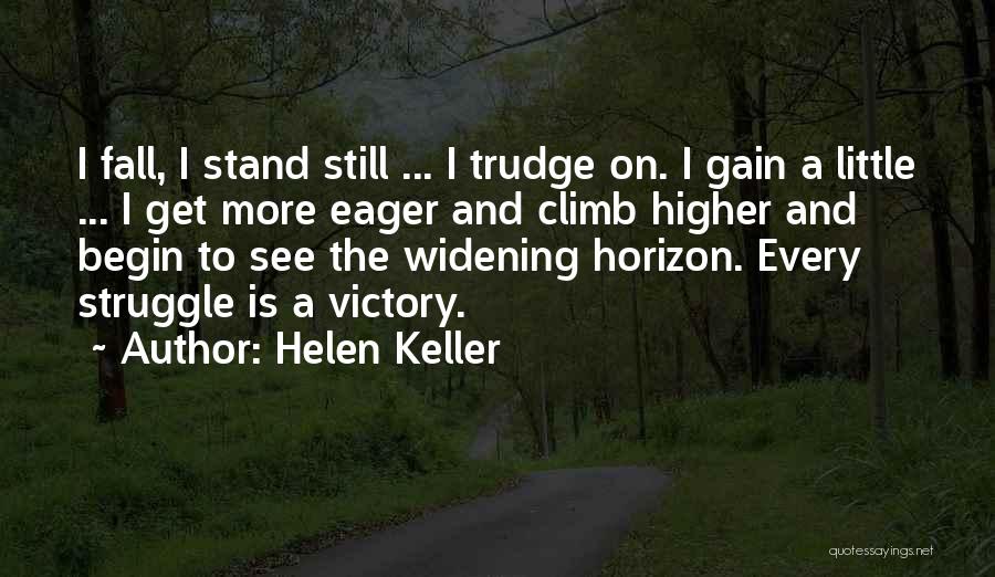 Helen Keller Quotes: I Fall, I Stand Still ... I Trudge On. I Gain A Little ... I Get More Eager And Climb