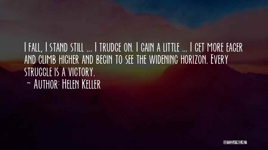 Helen Keller Quotes: I Fall, I Stand Still ... I Trudge On. I Gain A Little ... I Get More Eager And Climb