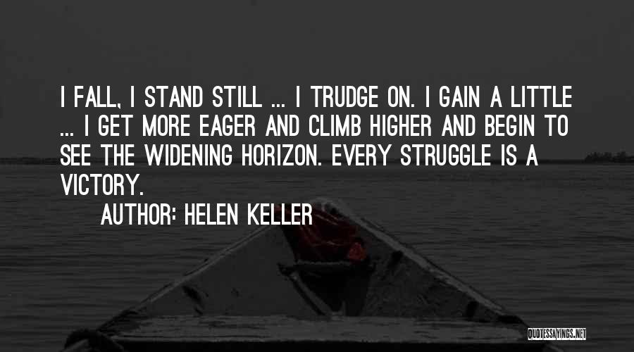 Helen Keller Quotes: I Fall, I Stand Still ... I Trudge On. I Gain A Little ... I Get More Eager And Climb