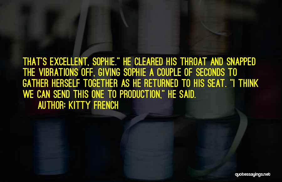 Kitty French Quotes: That's Excellent, Sophie. He Cleared His Throat And Snapped The Vibrations Off, Giving Sophie A Couple Of Seconds To Gather