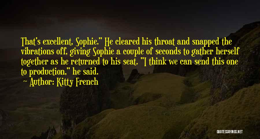 Kitty French Quotes: That's Excellent, Sophie. He Cleared His Throat And Snapped The Vibrations Off, Giving Sophie A Couple Of Seconds To Gather