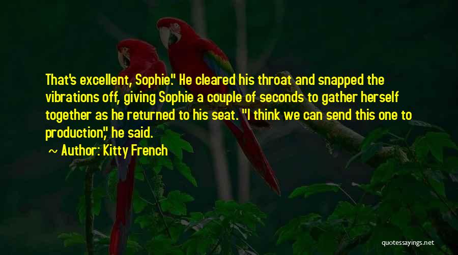 Kitty French Quotes: That's Excellent, Sophie. He Cleared His Throat And Snapped The Vibrations Off, Giving Sophie A Couple Of Seconds To Gather