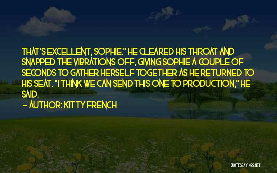 Kitty French Quotes: That's Excellent, Sophie. He Cleared His Throat And Snapped The Vibrations Off, Giving Sophie A Couple Of Seconds To Gather