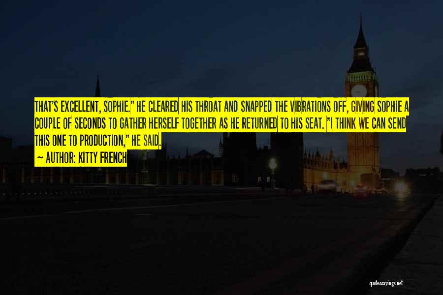 Kitty French Quotes: That's Excellent, Sophie. He Cleared His Throat And Snapped The Vibrations Off, Giving Sophie A Couple Of Seconds To Gather