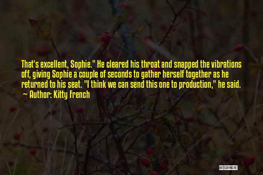 Kitty French Quotes: That's Excellent, Sophie. He Cleared His Throat And Snapped The Vibrations Off, Giving Sophie A Couple Of Seconds To Gather