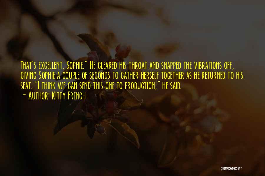 Kitty French Quotes: That's Excellent, Sophie. He Cleared His Throat And Snapped The Vibrations Off, Giving Sophie A Couple Of Seconds To Gather