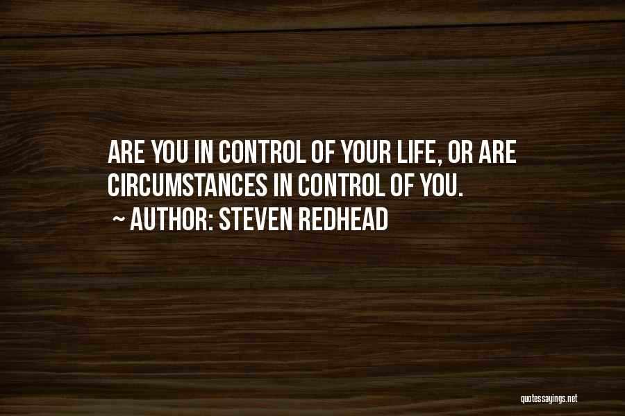 Steven Redhead Quotes: Are You In Control Of Your Life, Or Are Circumstances In Control Of You.