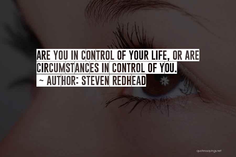 Steven Redhead Quotes: Are You In Control Of Your Life, Or Are Circumstances In Control Of You.