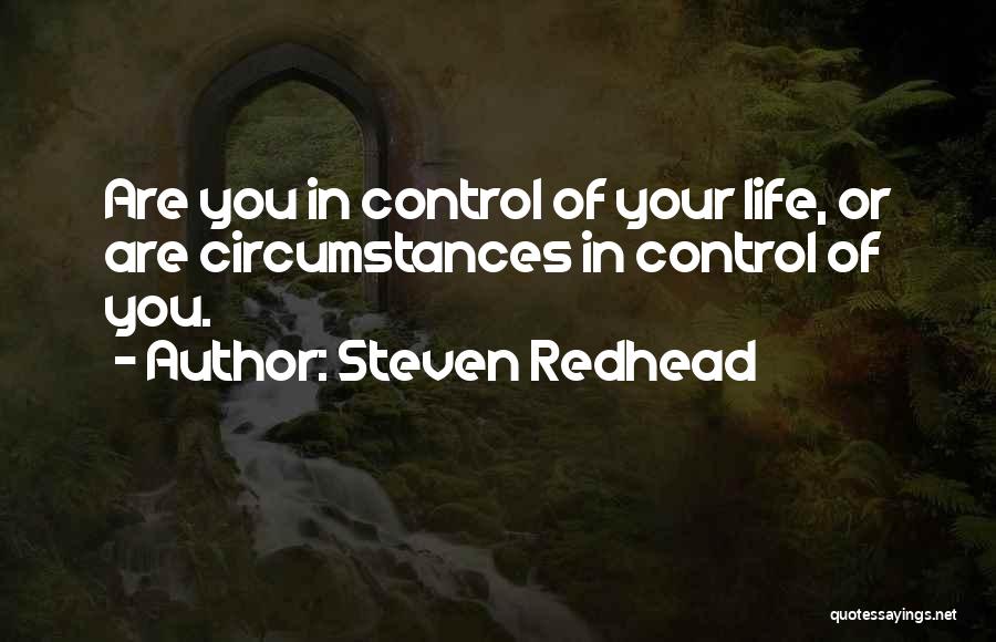Steven Redhead Quotes: Are You In Control Of Your Life, Or Are Circumstances In Control Of You.