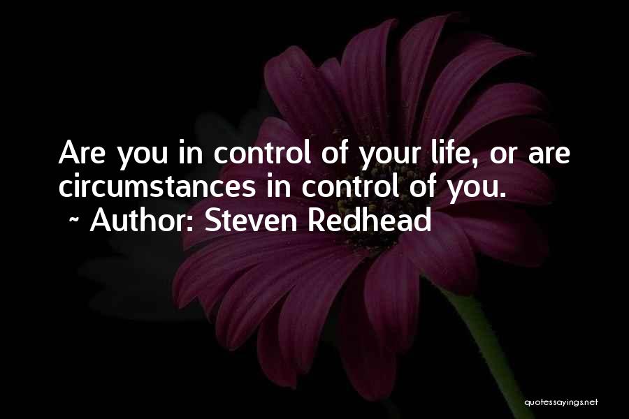 Steven Redhead Quotes: Are You In Control Of Your Life, Or Are Circumstances In Control Of You.