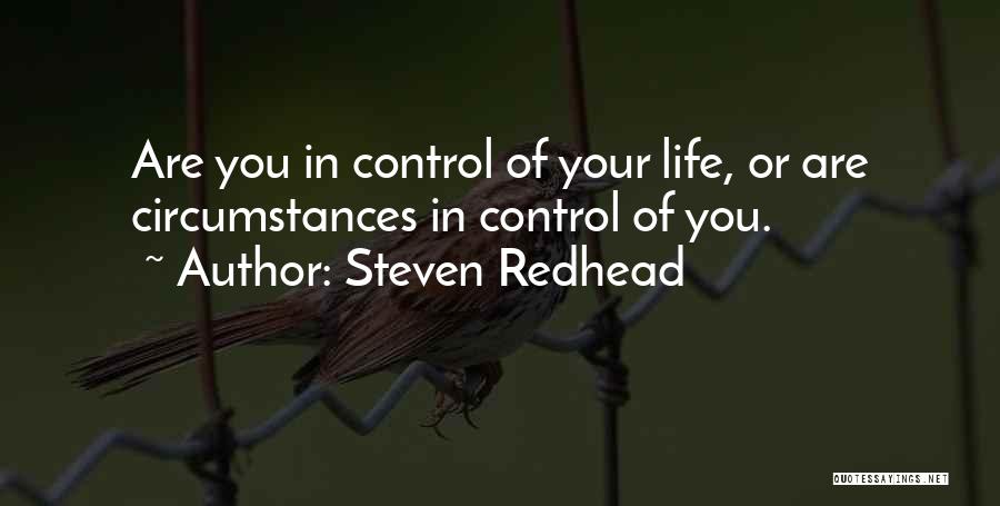 Steven Redhead Quotes: Are You In Control Of Your Life, Or Are Circumstances In Control Of You.