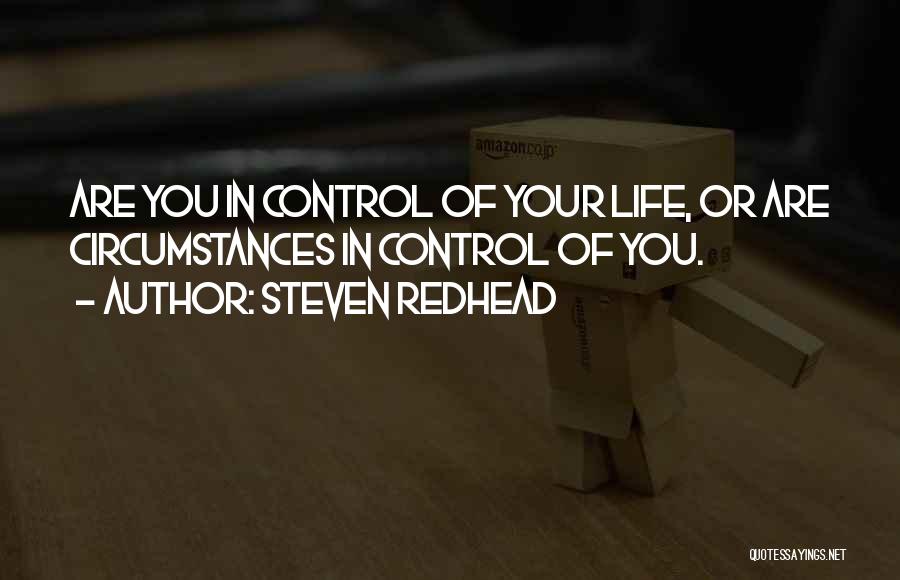 Steven Redhead Quotes: Are You In Control Of Your Life, Or Are Circumstances In Control Of You.