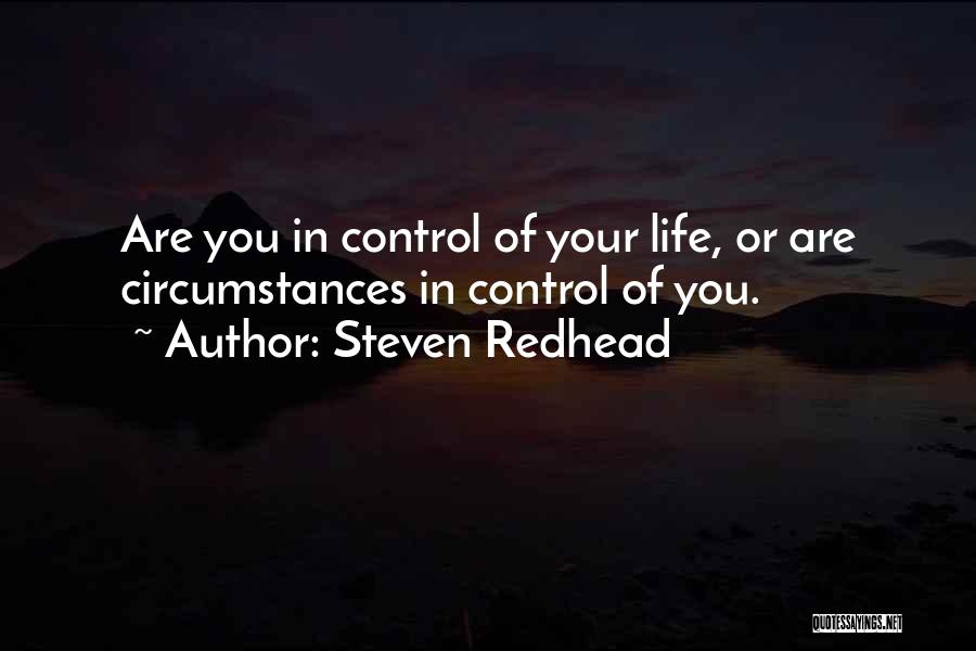 Steven Redhead Quotes: Are You In Control Of Your Life, Or Are Circumstances In Control Of You.