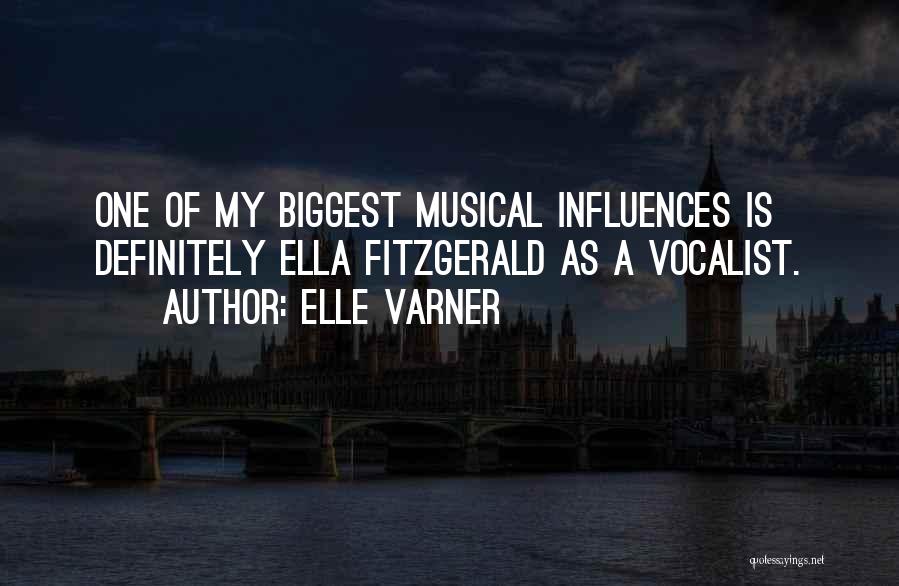 Elle Varner Quotes: One Of My Biggest Musical Influences Is Definitely Ella Fitzgerald As A Vocalist.
