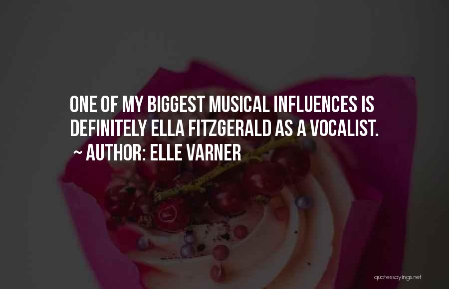 Elle Varner Quotes: One Of My Biggest Musical Influences Is Definitely Ella Fitzgerald As A Vocalist.